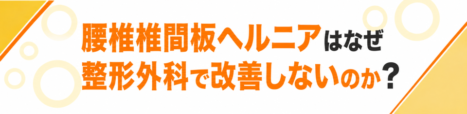 腰椎椎間板ヘルニアはなぜ整形外科で改善しないのか？